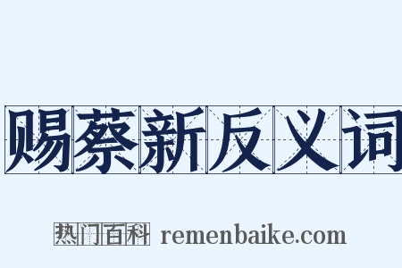 赐蔡新反义词是什么意思的图片